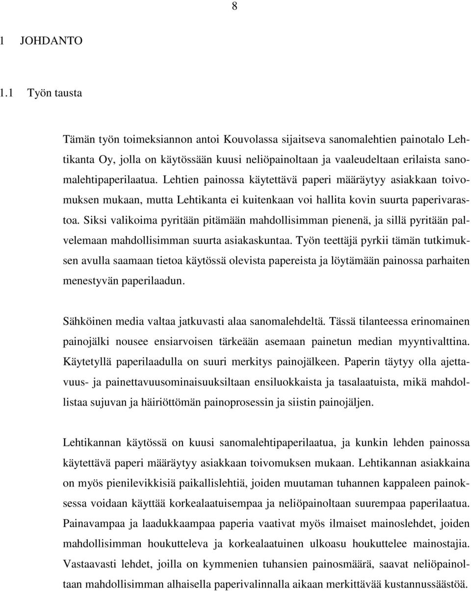 Lehtien painossa käytettävä paperi määräytyy asiakkaan toivomuksen mukaan, mutta Lehtikanta ei kuitenkaan voi hallita kovin suurta paperivarastoa.