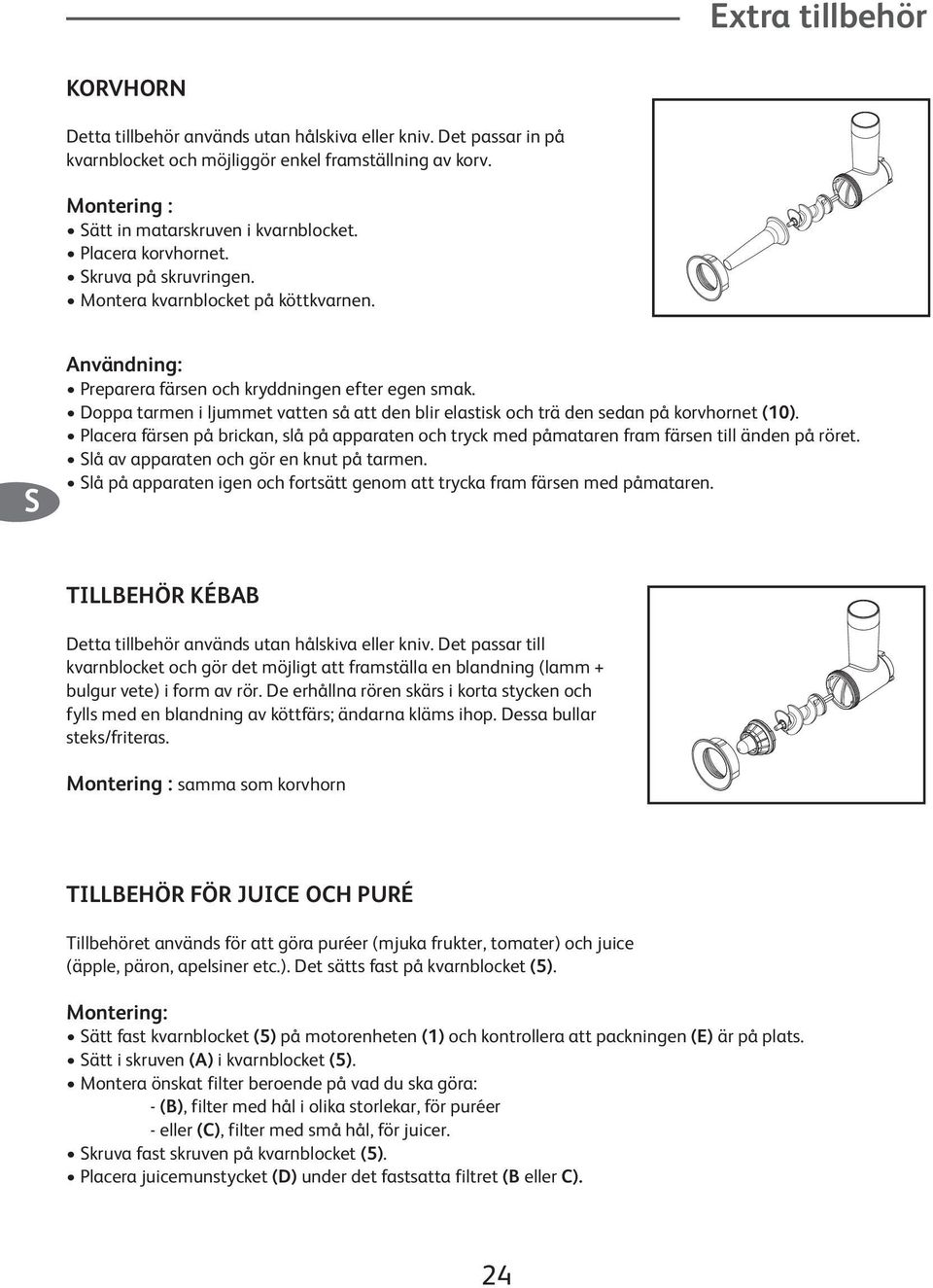 Doppa tarmen i ljummet vatten så att den blir elastisk och trä den sedan på korvhornet (10). Placera färsen på brickan, slå på apparaten och tryck med påmataren fram färsen till änden på röret.