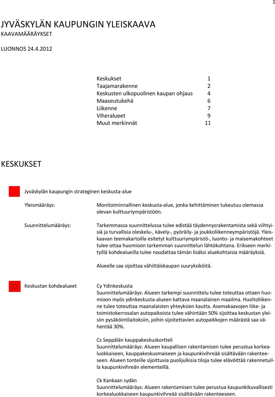 Monitoiminnallinen keskusta alue, jonka kehittäminen tukeutuu olemassa olevan kulttuuriympäristöön.