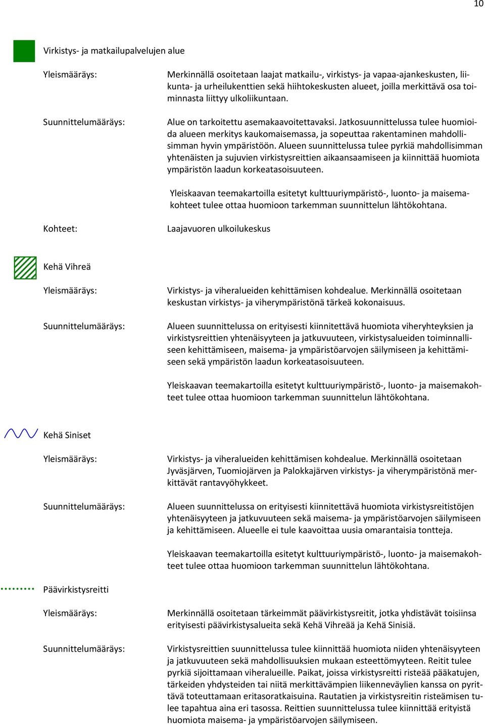 Jatkosuunnittelussa tulee huomioida alueen merkitys kaukomaisemassa, ja sopeuttaa rakentaminen mahdollisimman hyvin ympäristöön.