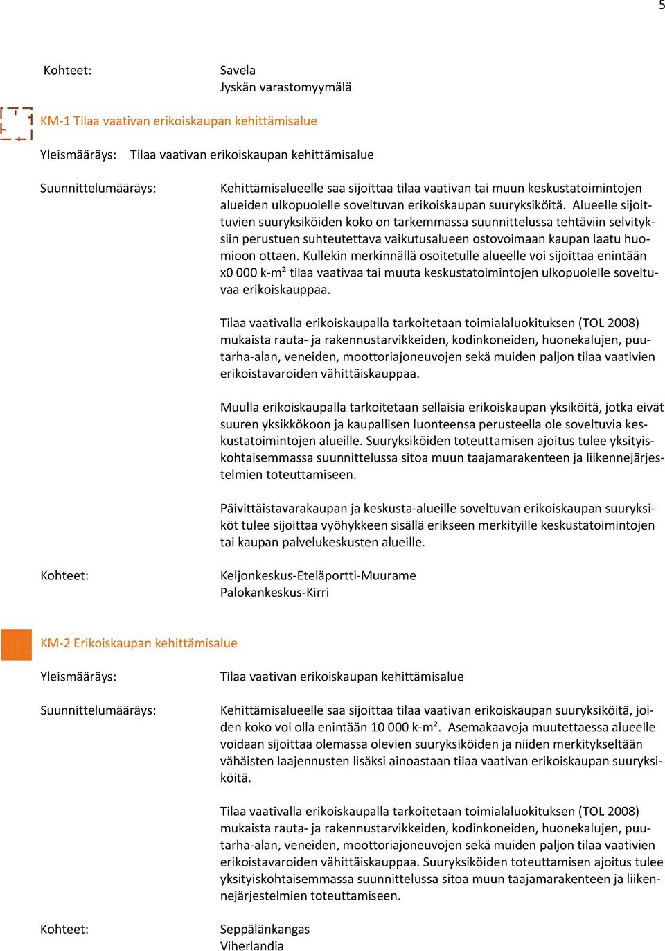 Alueelle sijoittuvien suuryksiköiden koko on tarkemmassa suunnittelussa tehtäviin selvityksiin perustuen suhteutettava vaikutusalueen ostovoimaan kaupan laatu huomioon ottaen.