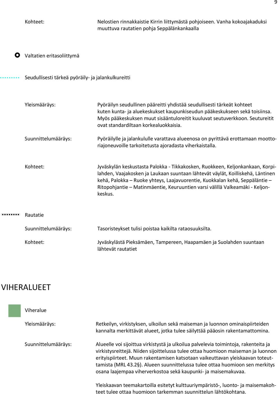 tärkeät kohteet kuten kunta ja aluekeskukset kaupunkiseudun pääkeskukseen sekä toisiinsa. Myös pääkeskuksen muut sisääntuloreitit kuuluvat seutuverkkoon.