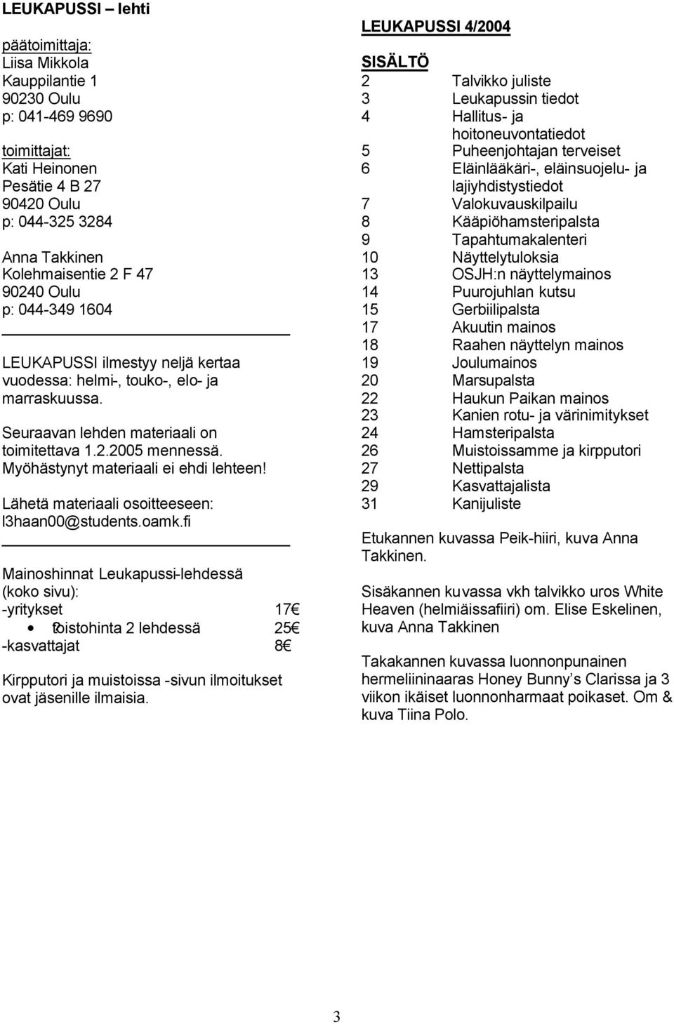 Myöhästynyt materiaali ei ehdi lehteen! Lähetä materiaali osoitteeseen: l3haan00@students.oamk.fi Mainoshinnat Leukapussi-lehdessä (koko sivu): -yritykset 17?