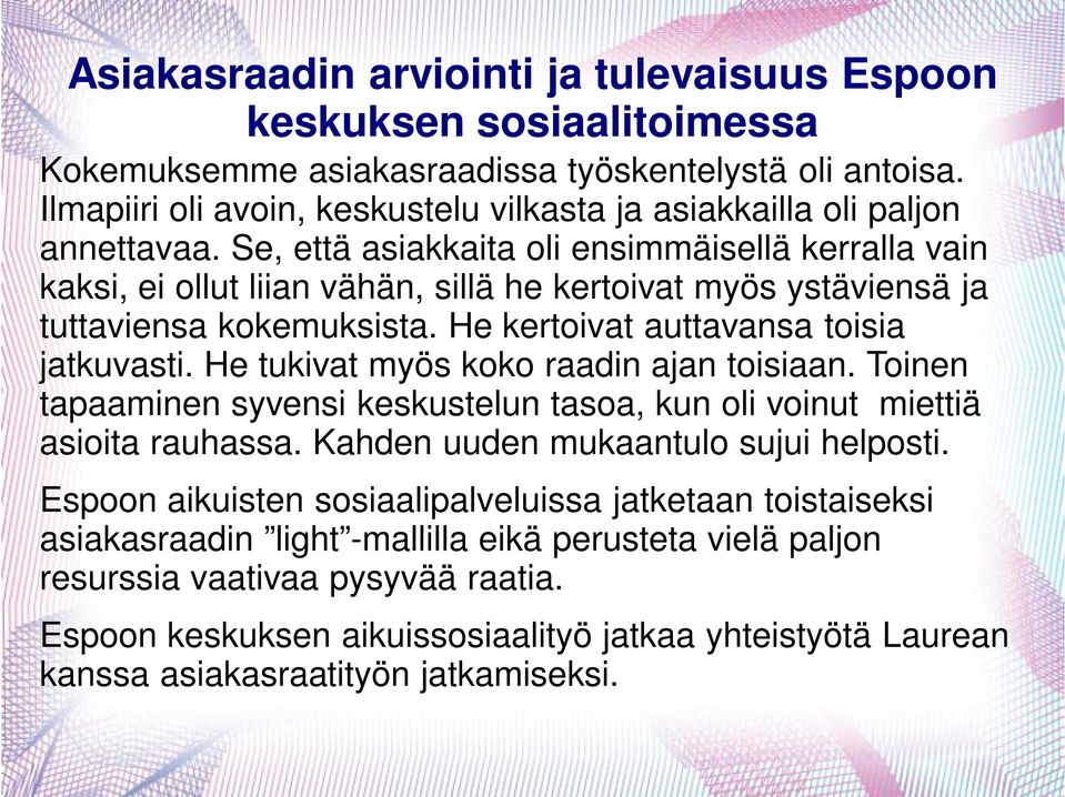 Se, että asiakkaita oli ensimmäisellä kerralla vain kaksi, ei ollut liian vähän, sillä he kertoivat myös ystäviensä ja tuttaviensa kokemuksista. He kertoivat auttavansa toisia jatkuvasti.