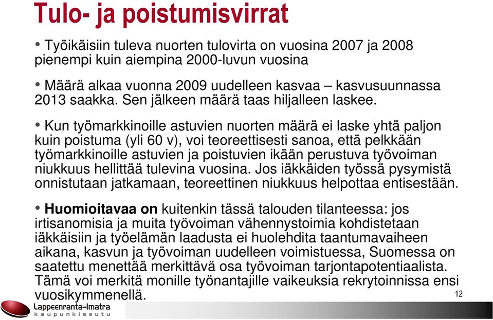 Kun työmarkkinoille astuvien nuorten määrä ei laske yhtä paljon kuin poistuma (yli 60 v), voi teoreettisesti sanoa, että pelkkään työmarkkinoille astuvien ja poistuvien ikään perustuva työvoiman