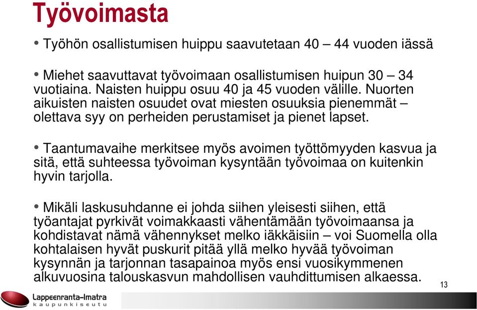 Taantumavaihe merkitsee myös avoimen työttömyyden kasvua ja sitä, että suhteessa työvoiman kysyntään työvoimaa on kuitenkin hyvin tarjolla.