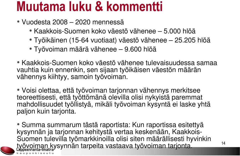 Voisi olettaa, että työvoiman tarjonnan vähennys merkitsee teoreettisesti, että työttömänä olevilla olisi nykyistä paremmat mahdollisuudet työllistyä, mikäli työvoiman kysyntä ei laske yhtä paljon