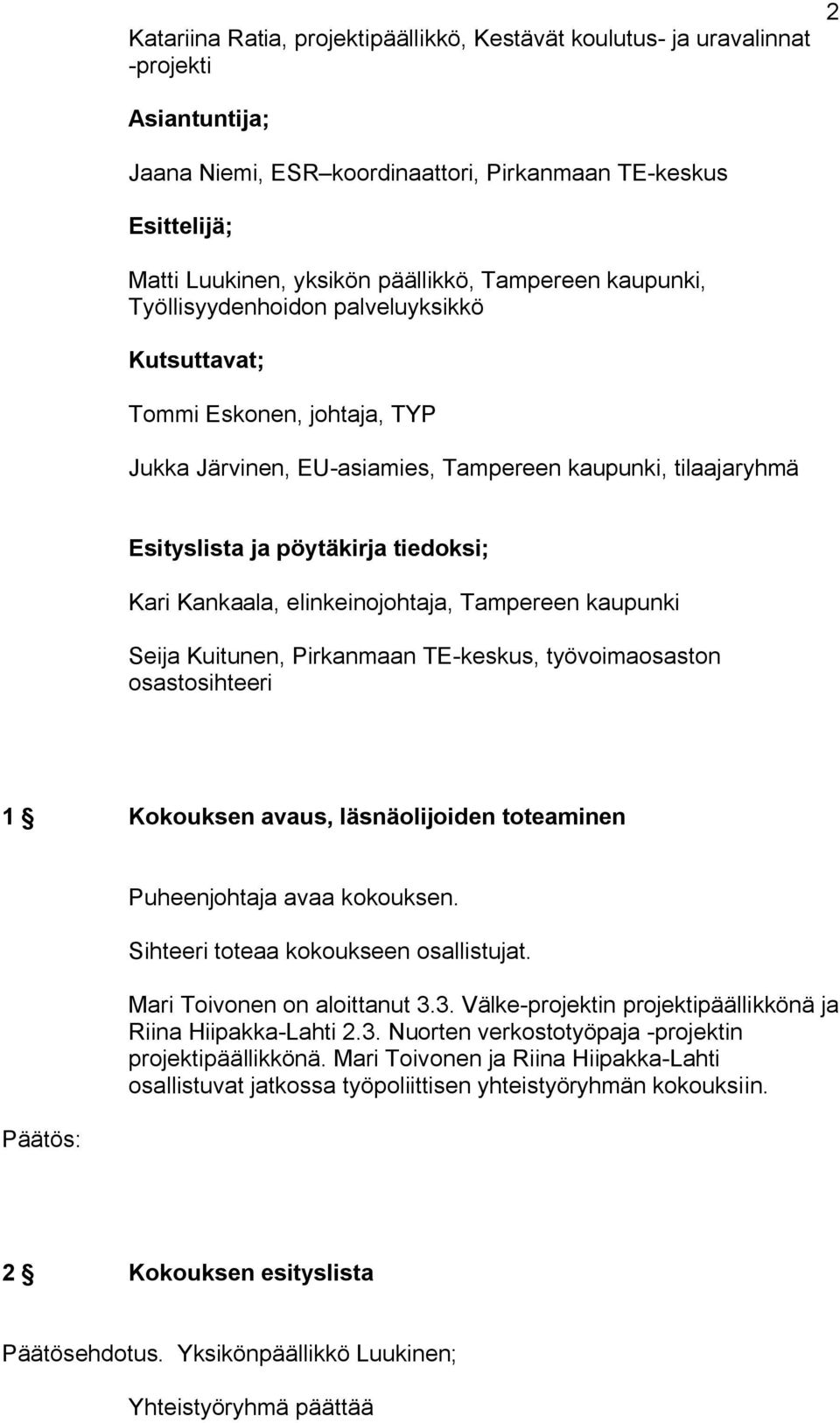 Kankaala, elinkeinojohtaja, Tampereen kaupunki Seija Kuitunen, Pirkanmaan TE keskus, työvoimaosaston osastosihteeri 1 Kokouksen avaus, läsnäolijoiden toteaminen Puheenjohtaja avaa kokouksen.