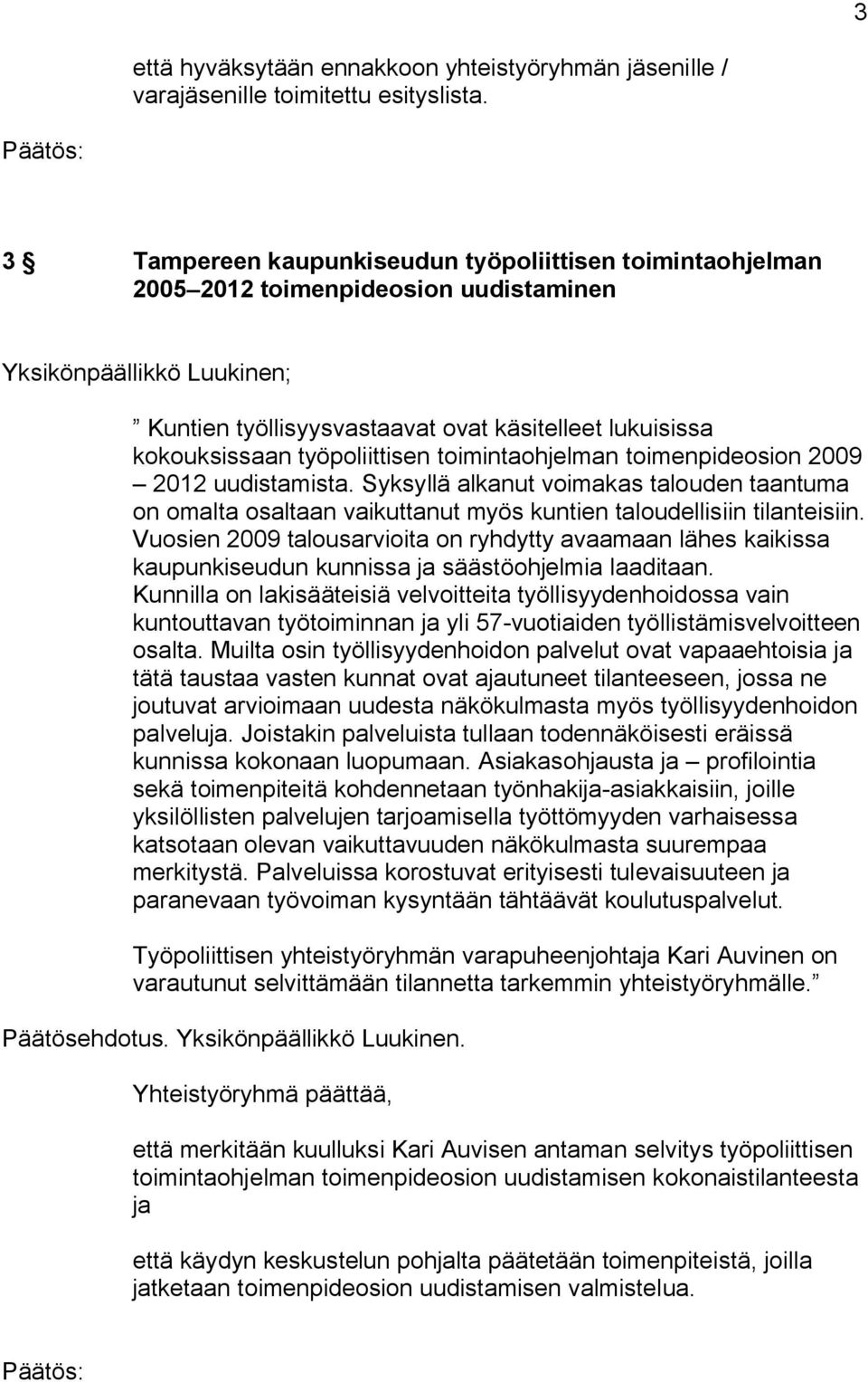 työpoliittisen toimintaohjelman toimenpideosion 2009 2012 uudistamista. Syksyllä alkanut voimakas talouden taantuma on omalta osaltaan vaikuttanut myös kuntien taloudellisiin tilanteisiin.