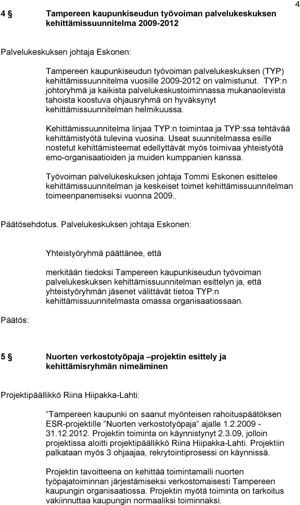 TYP:n johtoryhmä ja kaikista palvelukeskustoiminnassa mukanaolevista tahoista koostuva ohjausryhmä on hyväksynyt kehittämissuunnitelman helmikuussa.