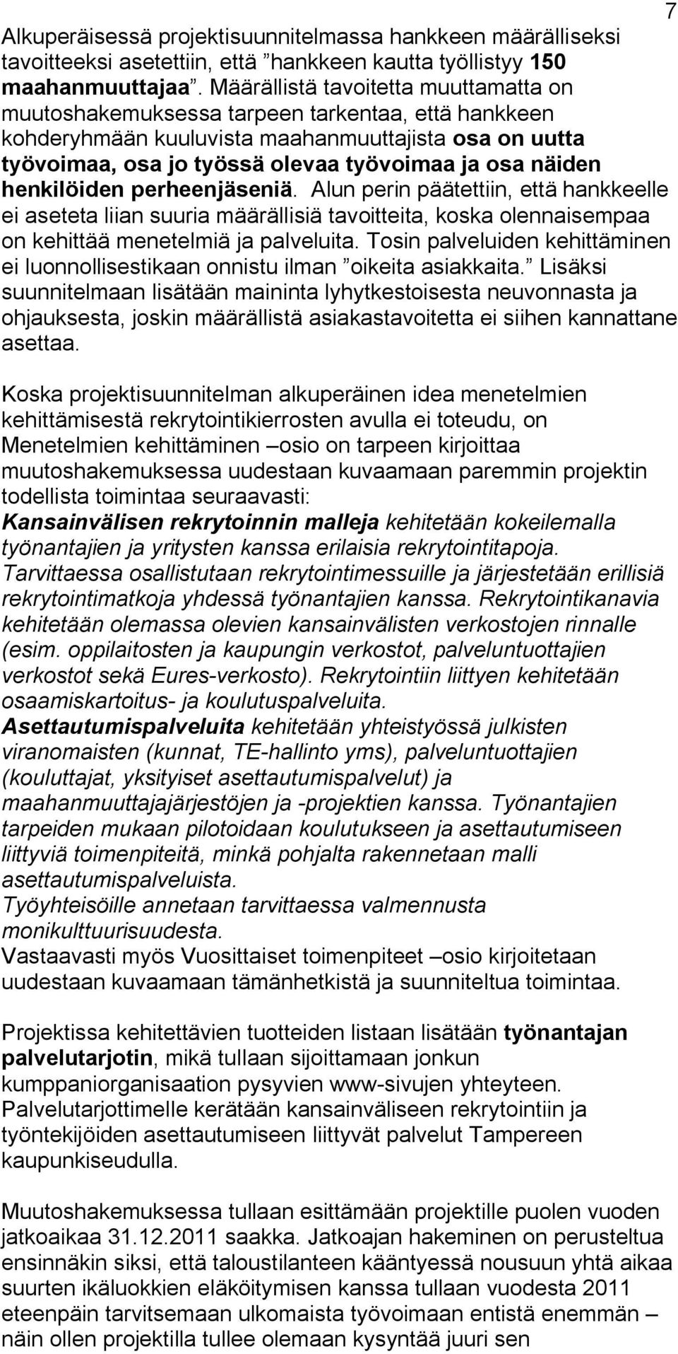 näiden henkilöiden perheenjäseniä. Alun perin päätettiin, että hankkeelle ei aseteta liian suuria määrällisiä tavoitteita, koska olennaisempaa on kehittää menetelmiä ja palveluita.