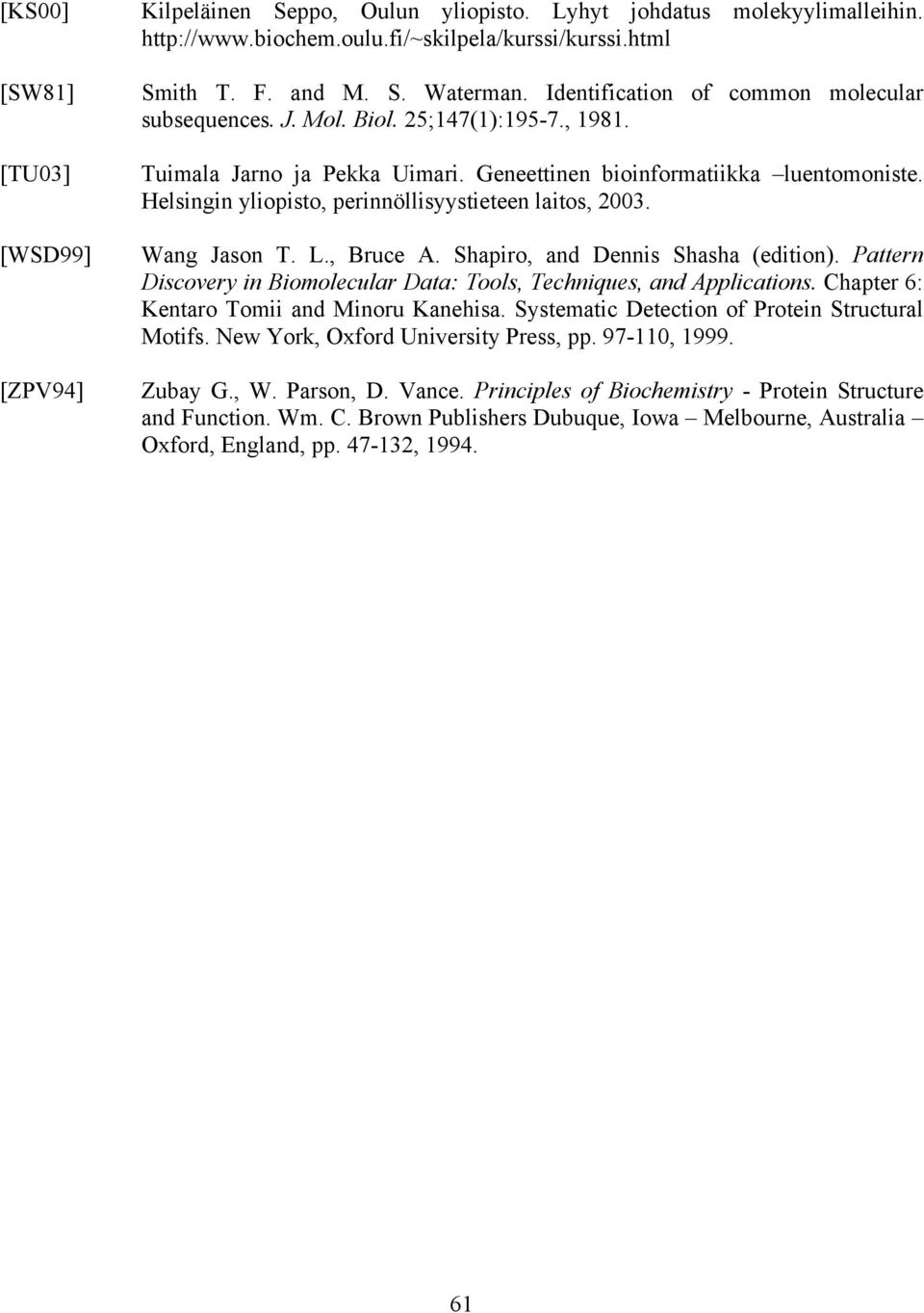 Helsingin yliopisto, perinnöllisyystieteen laitos, 2003. Wang Jason T. L., Bruce A. Shapiro, and Dennis Shasha (edition). Pattern Discovery in Biomolecular Data: Tools, Techniques, and Applications.