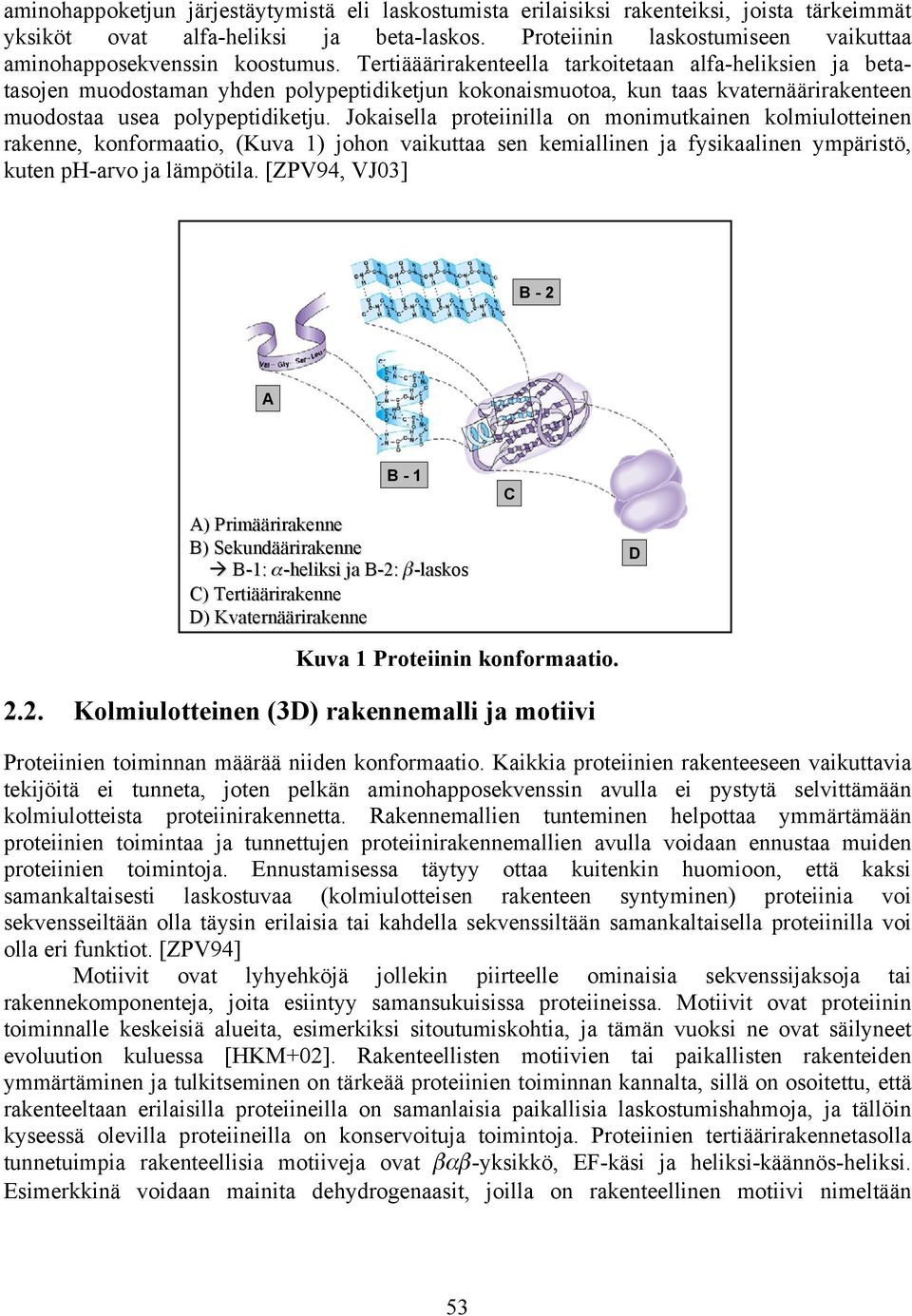 Tertiääärirakenteella tarkoitetaan alfa-heliksien ja betatasojen muodostaman yhden polypeptidiketjun kokonaismuotoa, kun taas kvaternäärirakenteen muodostaa usea polypeptidiketju.