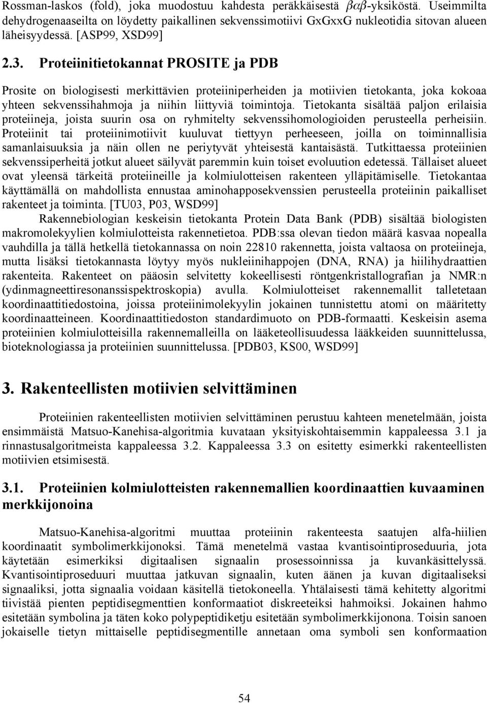 Proteiinitietokannat PROSITE ja PDB Prosite on biologisesti merkittävien proteiiniperheiden ja motiivien tietokanta, joka kokoaa yhteen sekvenssihahmoja ja niihin liittyviä toimintoja.