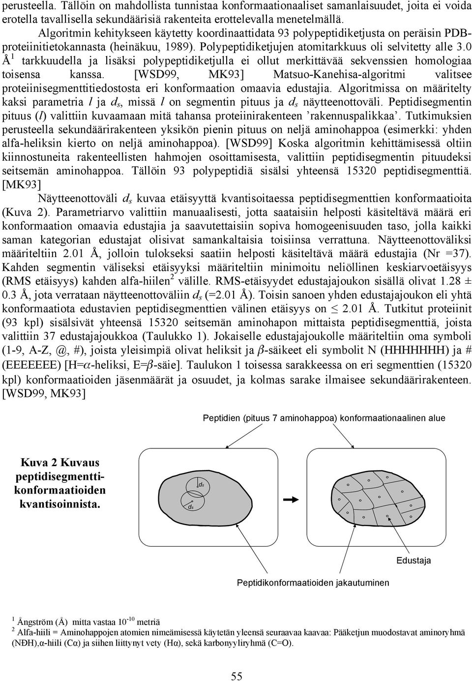 0 Å 1 tarkkuudella ja lisäksi polypeptidiketjulla ei ollut merkittävää sekvenssien homologiaa toisensa kanssa.