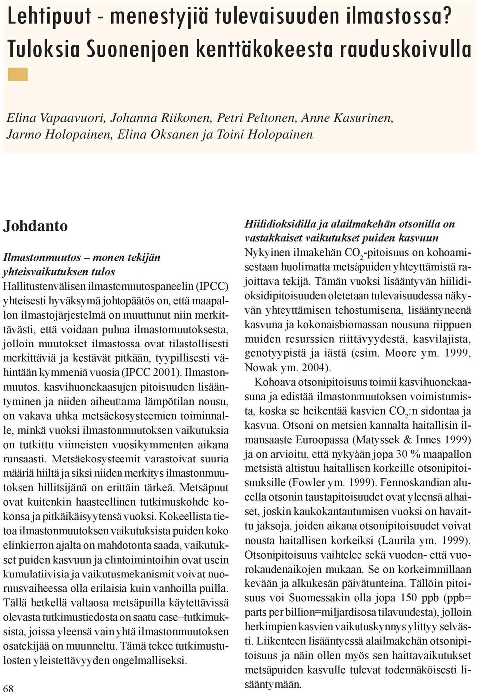 tekijän yhteisvaikutuksen tulos Hallitustenvälisen ilmastomuutospaneelin (IPCC) yhteisesti hyväksymä johtopäätös on, että maapallon ilmastojärjestelmä on muuttunut niin merkittävästi, että voidaan