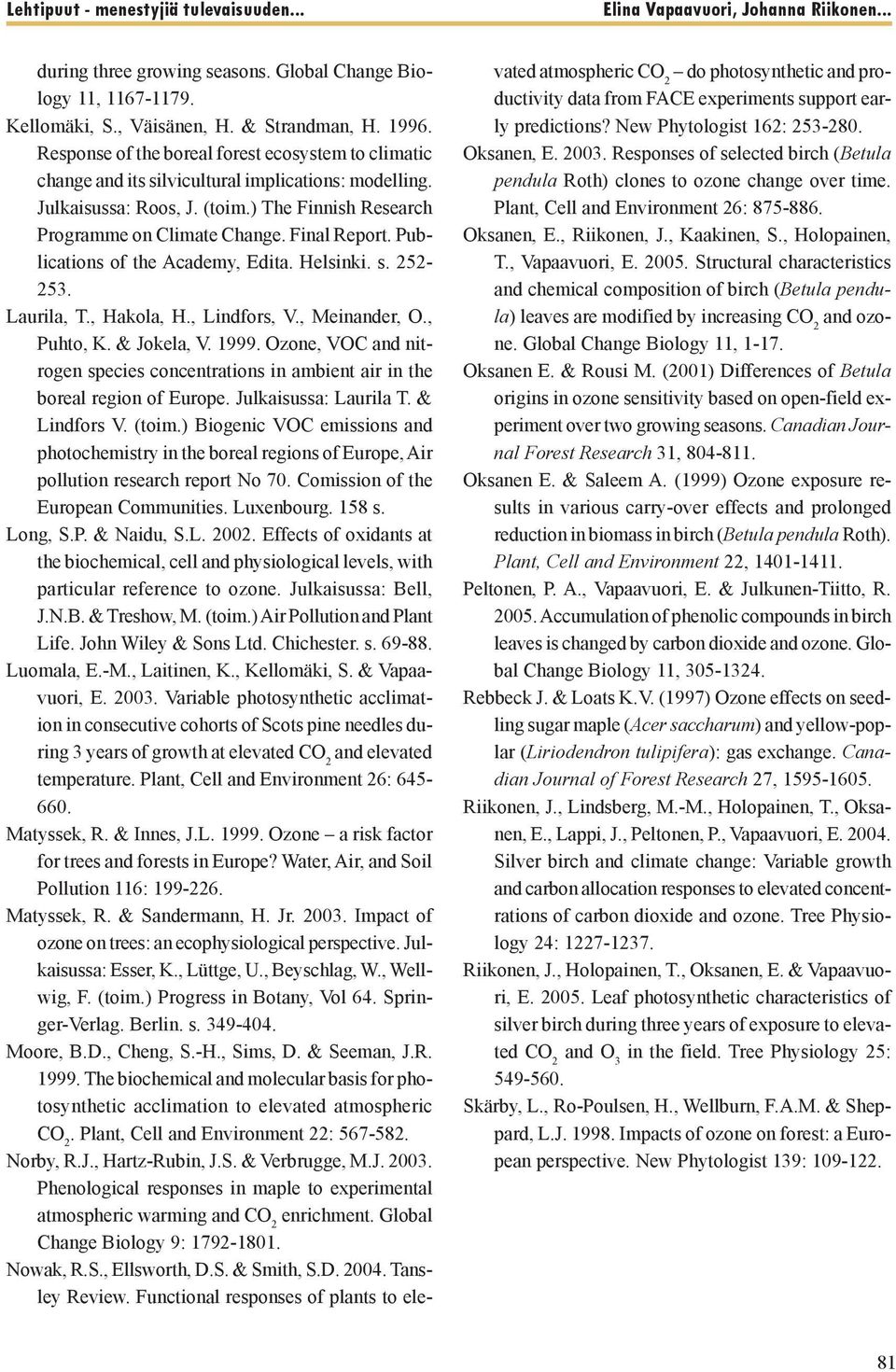 Publications of the Academy, Edita. Helsinki. s. 252-253. Laurila, T., Hakola, H., Lindfors, V., Meinander, O., Puhto, K. & Jokela, V. 1999.