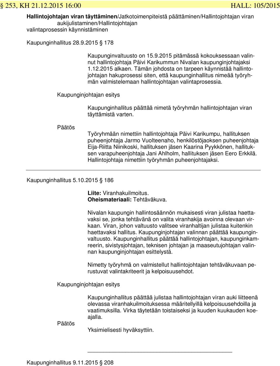 2015 178 Kaupunginvaltuusto on 15.9.2015 pitämässä kokouksessaan valinnut hallintojohtaja Päivi Karikummun Nivalan kaupunginjohtajaksi 1.12.2015 alkaen.