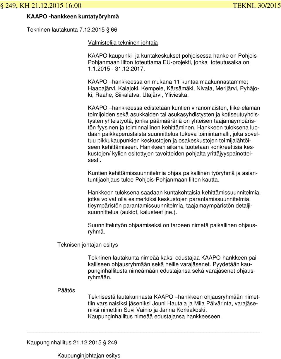KAAPO hankkeessa edistetään kuntien viranomaisten, liike-elämän toimijoiden sekä asukkaiden tai asukasyhdistysten ja kotiseutuyhdistysten yhteistyötä, jonka päämääränä on yhteisen taajamaympäristön