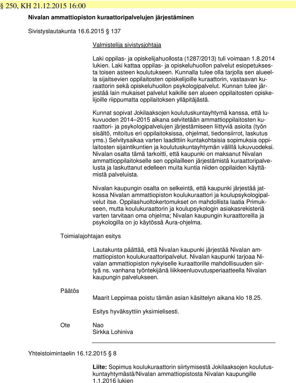 Kunnalla tulee olla tarjolla sen alueella sijaitsevien oppilaitosten opiskelijoille kuraattorin, vastaavan kuraattorin sekä opiskeluhuollon psykologipalvelut.