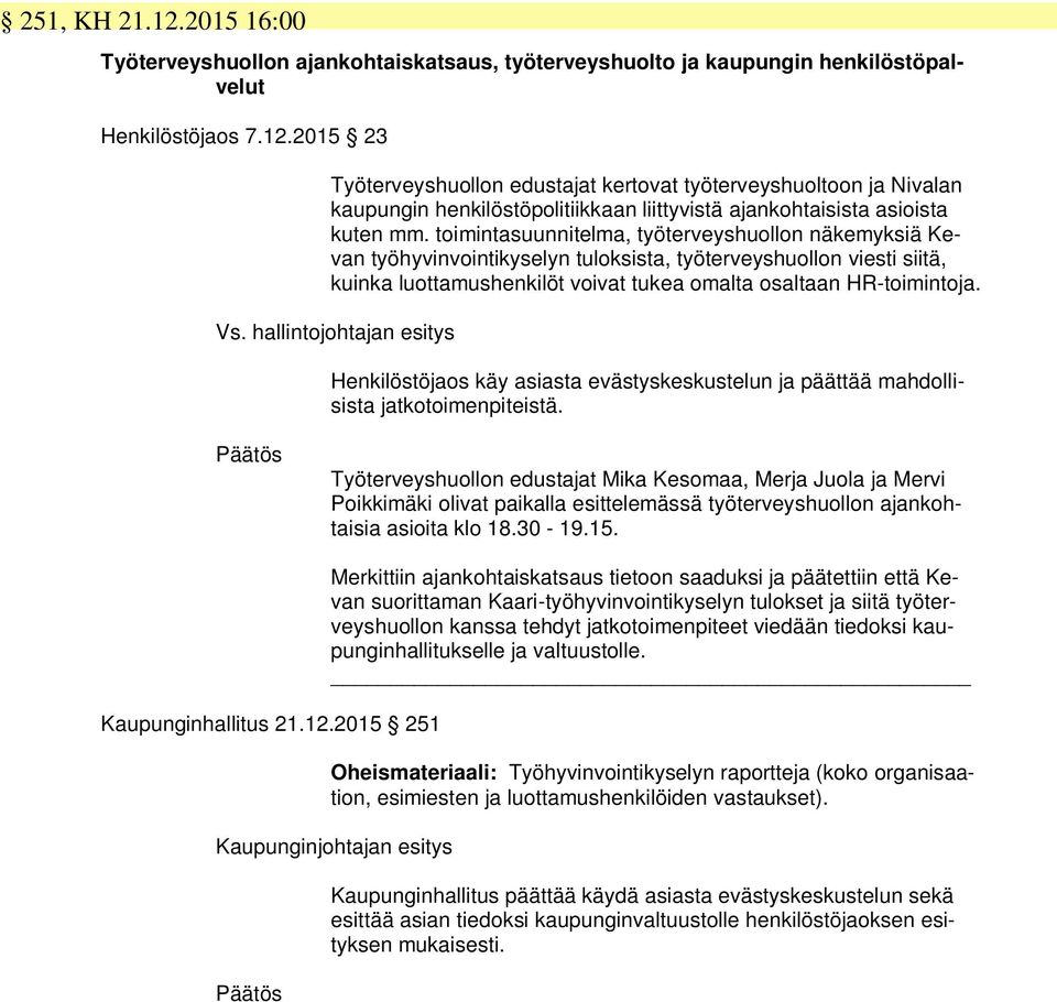 hallintojohtajan esitys Henkilöstöjaos käy asiasta evästyskeskustelun ja päättää mahdollisista jatkotoimenpiteistä.