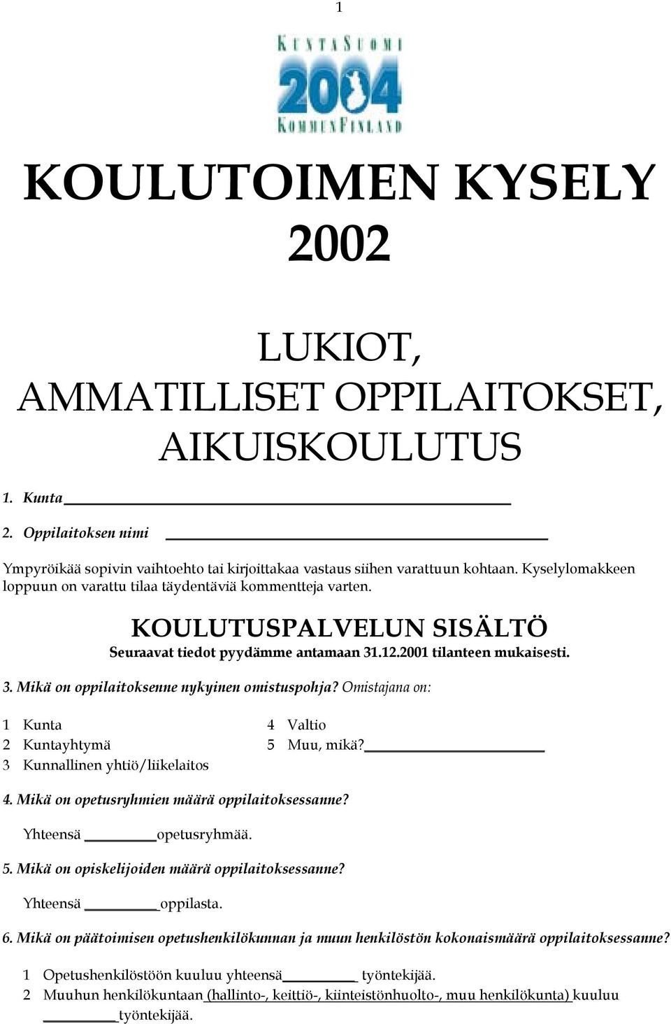 Omistajana on: 1 Kunta 4 Valtio 2 Kuntayhtymä 5 Muu, mikä? 3 Kunnallinen yhtiö/liikelaitos 4. Mikä on opetusryhmien määrä oppilaitoksessanne? Yhteensä opetusryhmää. 5. Mikä on opiskelijoiden määrä oppilaitoksessanne?