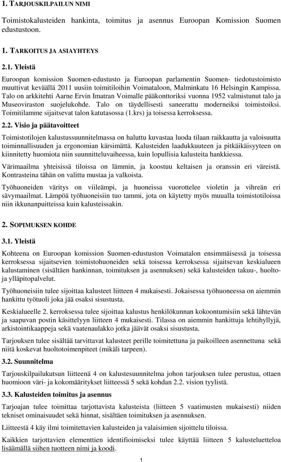 Toimitilamme sijaitsevat talon katutasossa (1.krs) ja toisessa kerroksessa. 2.