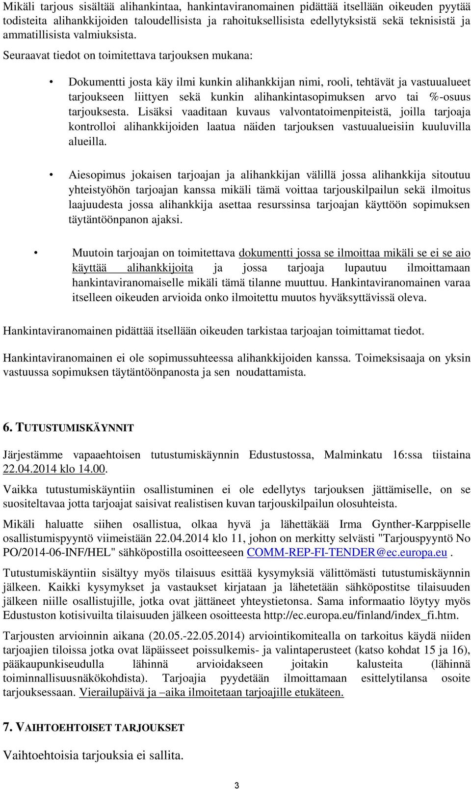 Seuraavat tiedot on toimitettava tarjouksen mukana: Dokumentti josta käy ilmi kunkin alihankkijan nimi, rooli, tehtävät ja vastuualueet tarjoukseen liittyen sekä kunkin alihankintasopimuksen arvo tai