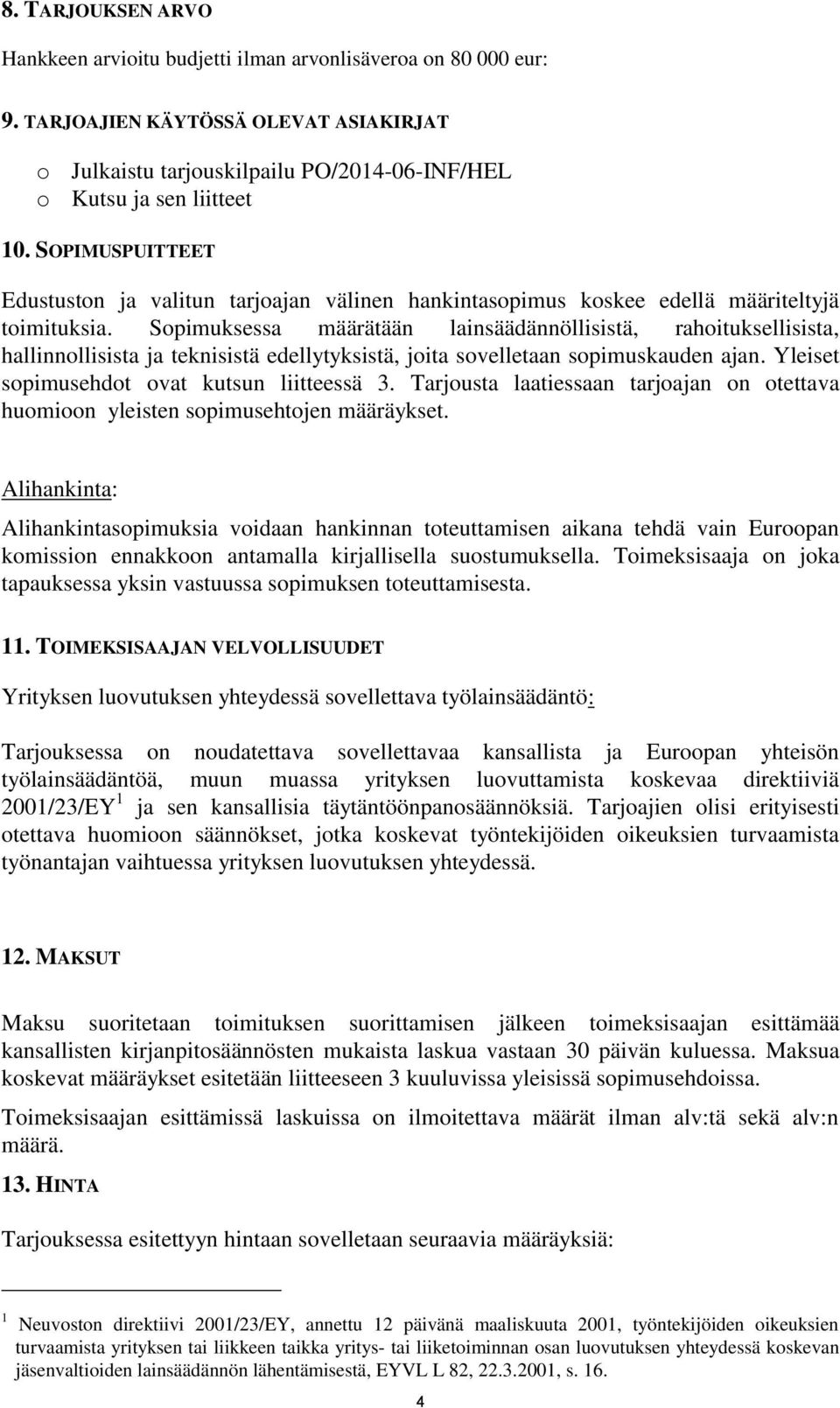 Sopimuksessa määrätään lainsäädännöllisistä, rahoituksellisista, hallinnollisista ja teknisistä edellytyksistä, joita sovelletaan sopimuskauden ajan. Yleiset sopimusehdot ovat kutsun liitteessä 3.