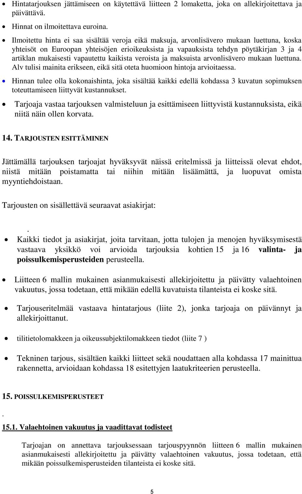 vapautettu kaikista veroista ja maksuista arvonlisävero mukaan luettuna. Alv tulisi mainita erikseen, eikä sitä oteta huomioon hintoja arvioitaessa.