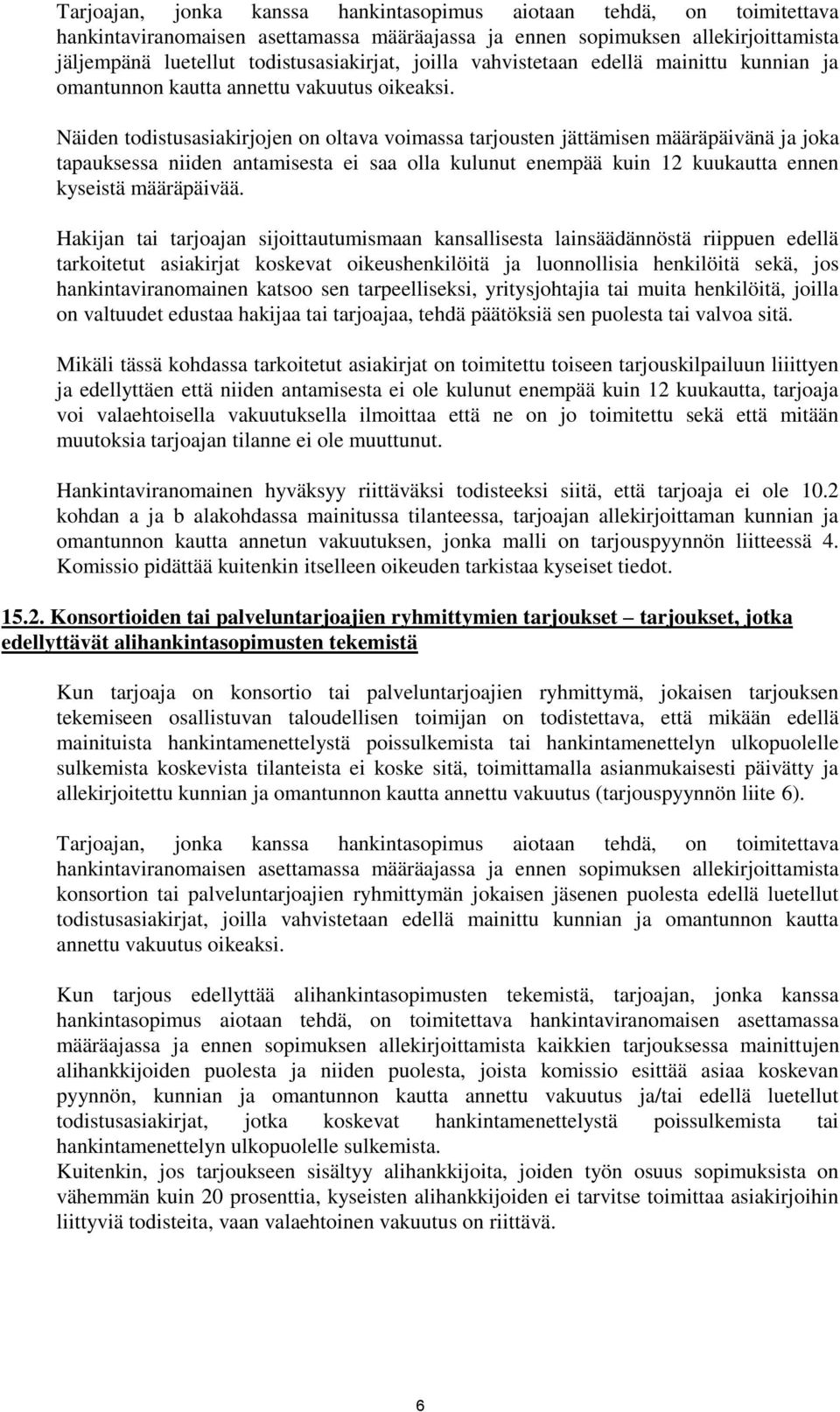 Näiden todistusasiakirjojen on oltava voimassa tarjousten jättämisen määräpäivänä ja joka tapauksessa niiden antamisesta ei saa olla kulunut enempää kuin 12 kuukautta ennen kyseistä määräpäivää.
