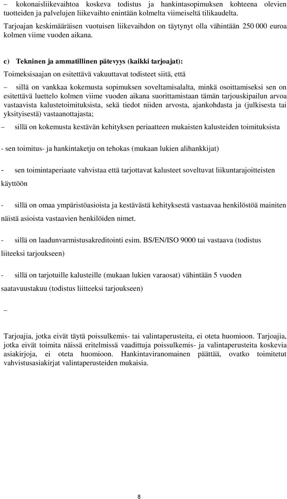 c) Tekninen ja ammatillinen pätevyys (kaikki tarjoajat): Toimeksisaajan on esitettävä vakuuttavat todisteet siitä, että sillä on vankkaa kokemusta sopimuksen soveltamisalalta, minkä osoittamiseksi