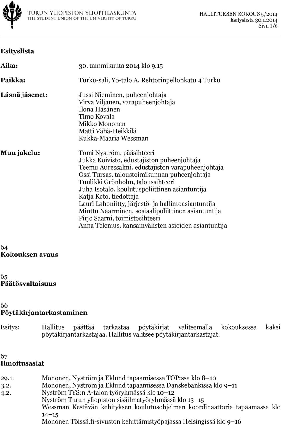 Vähä-Heikkilä Kukka-Maaria Wessman Tomi Nyström, pääsihteeri Jukka Koivisto, edustajiston puheenjohtaja Teemu Auressalmi, edustajiston varapuheenjohtaja Ossi Tursas, taloustoimikunnan puheenjohtaja