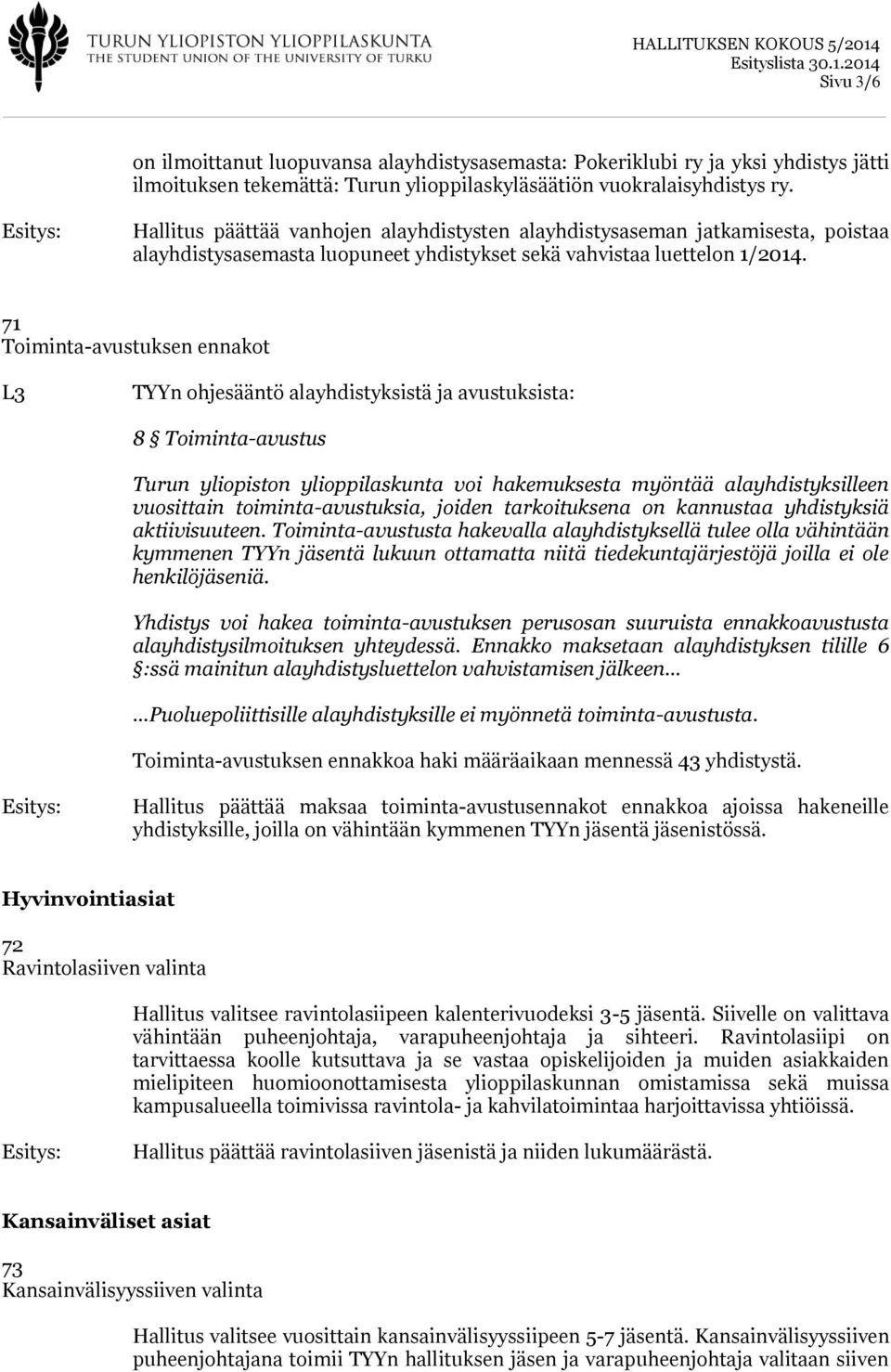 71 Toiminta-avustuksen ennakot L3 TYYn ohjesääntö alayhdistyksistä ja avustuksista: 8 Toiminta-avustus Turun yliopiston ylioppilaskunta voi hakemuksesta myöntää alayhdistyksilleen vuosittain