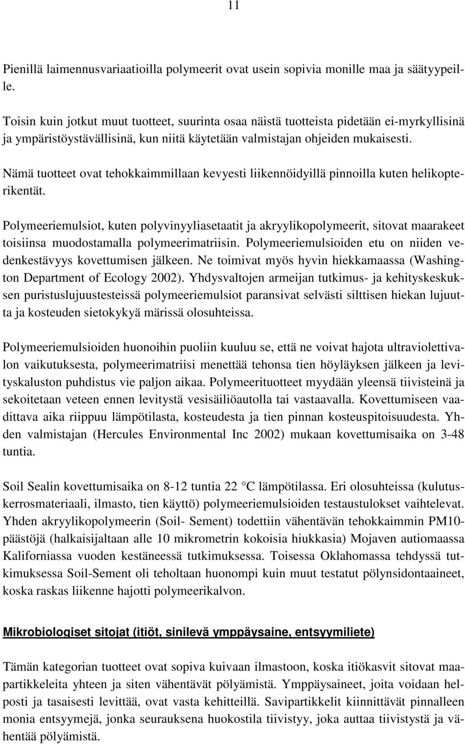 Nämä tuotteet ovat tehokkaimmillaan kevyesti liikennöidyillä pinnoilla kuten helikopterikentät.