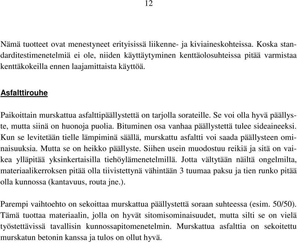 Asfalttirouhe Paikoittain murskattua asfalttipäällystettä on tarjolla sorateille. Se voi olla hyvä päällyste, mutta siinä on huonoja puolia. Bituminen osa vanhaa päällystettä tulee sideaineeksi.