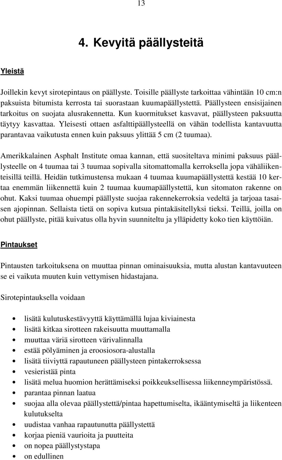 Yleisesti ottaen asfalttipäällysteellä on vähän todellista kantavuutta parantavaa vaikutusta ennen kuin paksuus ylittää 5 cm (2 tuumaa).