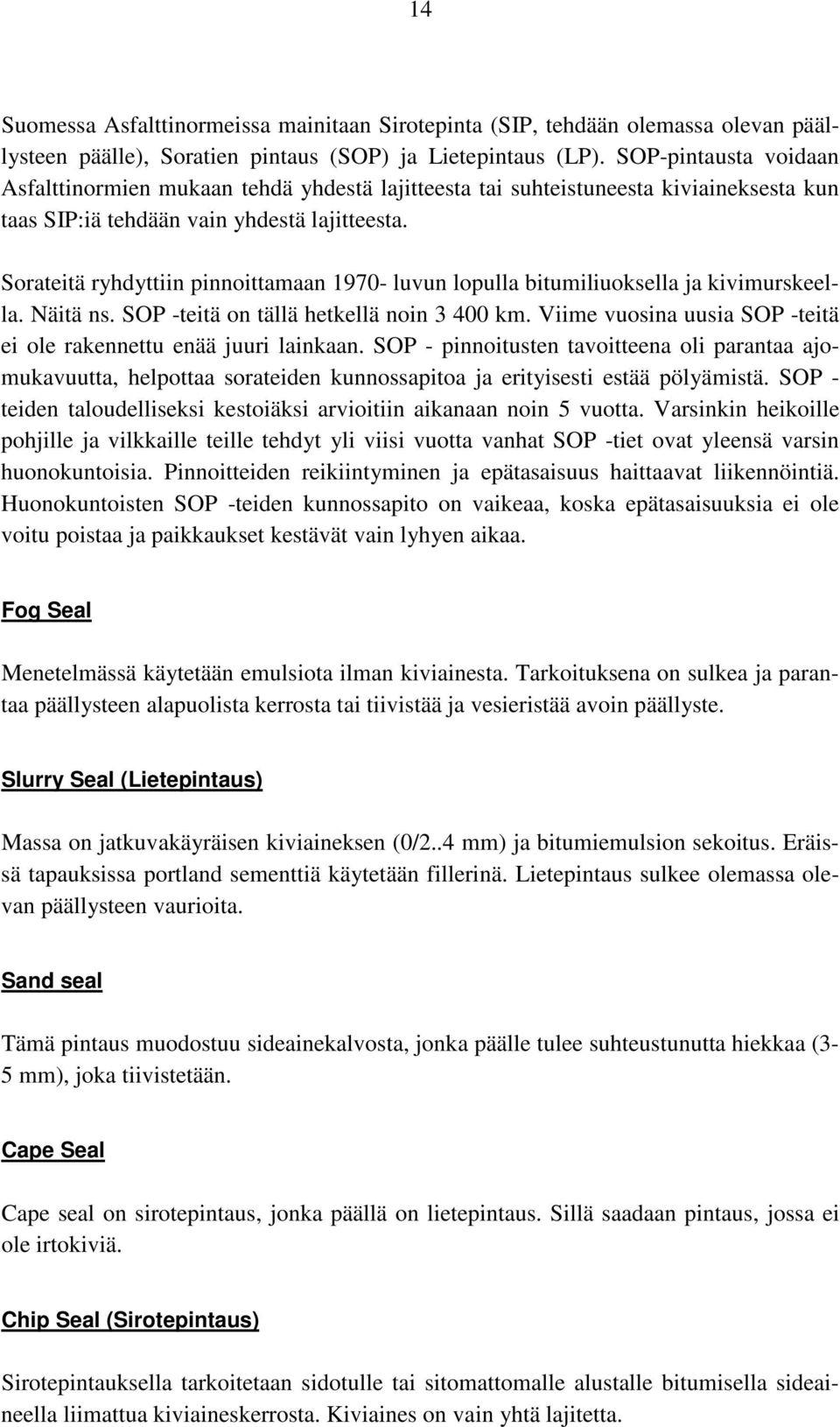 Sorateitä ryhdyttiin pinnoittamaan 1970- luvun lopulla bitumiliuoksella ja kivimurskeella. Näitä ns. SOP -teitä on tällä hetkellä noin 3 400 km.