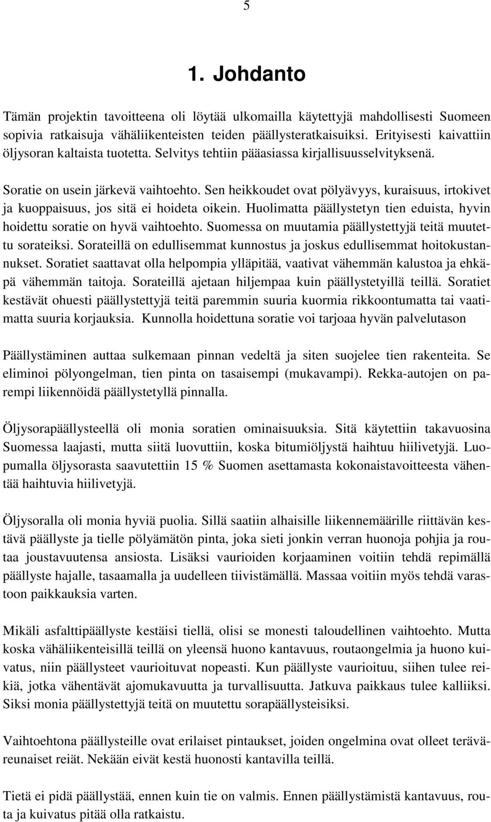 Sen heikkoudet ovat pölyävyys, kuraisuus, irtokivet ja kuoppaisuus, jos sitä ei hoideta oikein. Huolimatta päällystetyn tien eduista, hyvin hoidettu soratie on hyvä vaihtoehto.