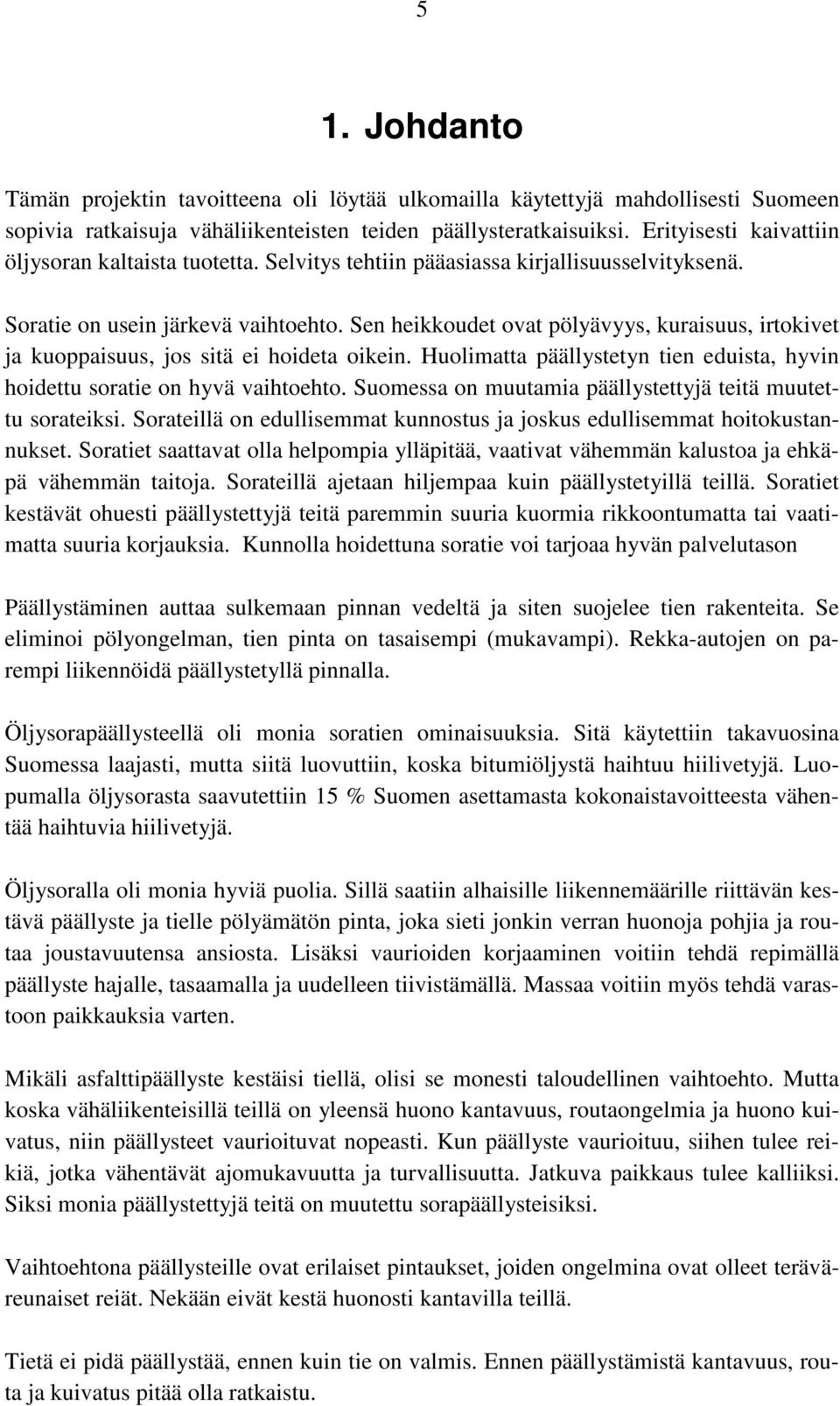 Sen heikkoudet ovat pölyävyys, kuraisuus, irtokivet ja kuoppaisuus, jos sitä ei hoideta oikein. Huolimatta päällystetyn tien eduista, hyvin hoidettu soratie on hyvä vaihtoehto.