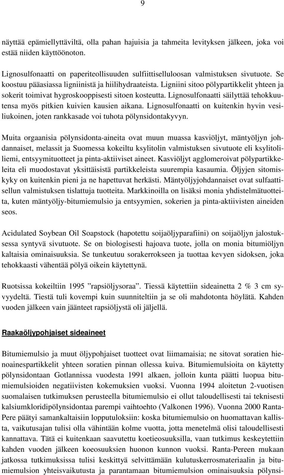 Lignosulfonaatti säilyttää tehokkuutensa myös pitkien kuivien kausien aikana. Lignosulfonaatti on kuitenkin hyvin vesiliukoinen, joten rankkasade voi tuhota pölynsidontakyvyn.