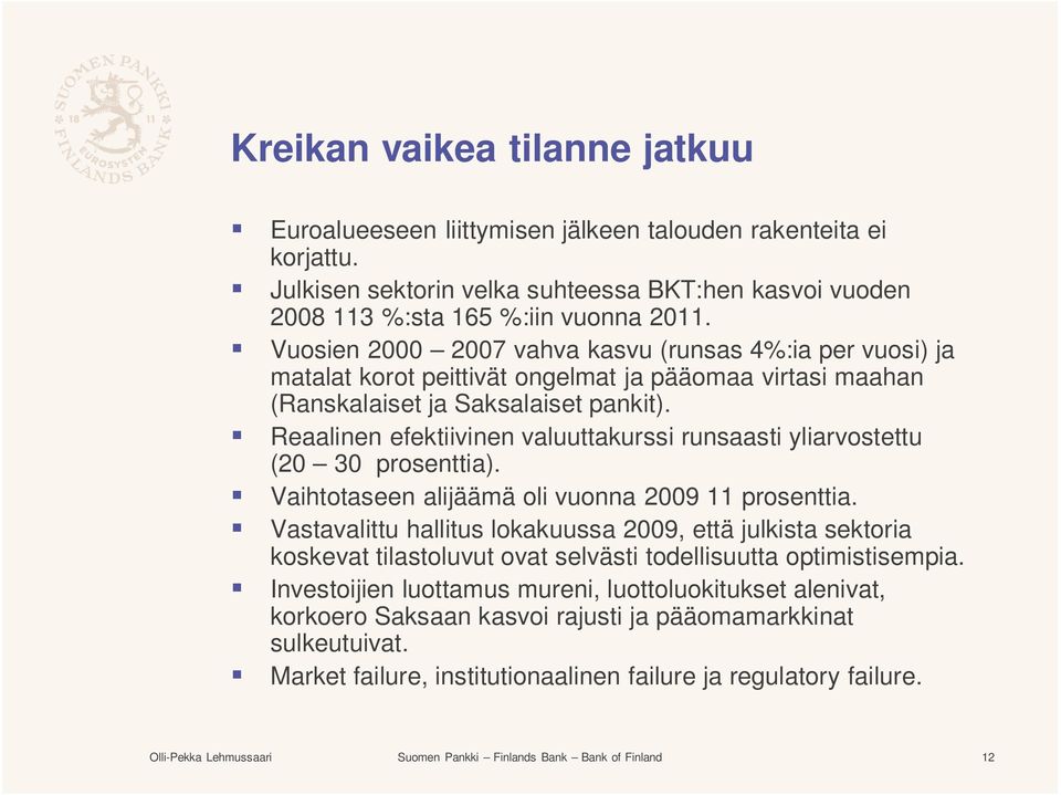 Reaalinen efektiivinen valuuttakurssi runsaasti yliarvostettu (20 30 prosenttia). Vaihtotaseen alijäämä oli vuonna 2009 11 prosenttia.