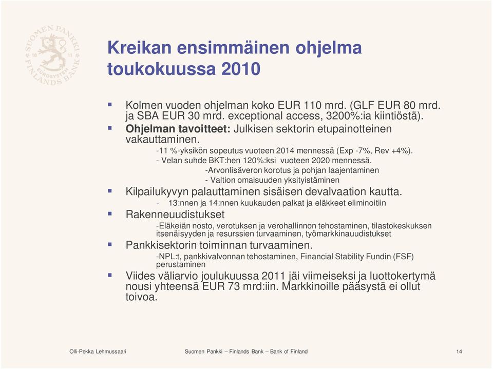 -Arvonlisäveron korotus ja pohjan laajentaminen - Valtion omaisuuden yksityistäminen Kilpailukyvyn palauttaminen sisäisen devalvaation kautta.