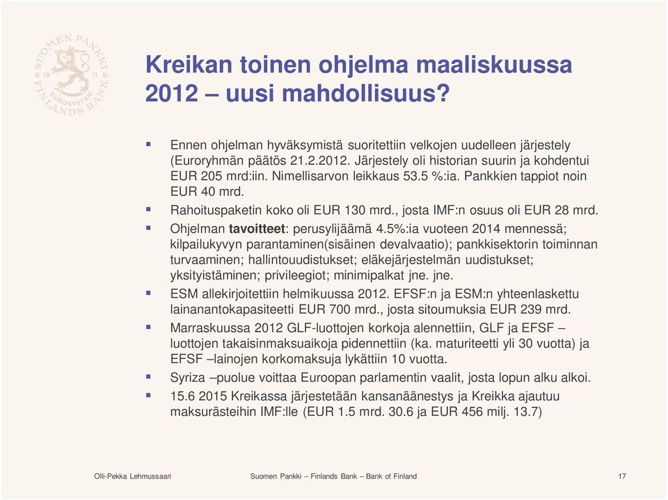 5%:ia vuoteen 2014 mennessä; kilpailukyvyn parantaminen(sisäinen devalvaatio); pankkisektorin toiminnan turvaaminen; hallintouudistukset; eläkejärjestelmän uudistukset; yksityistäminen; privileegiot;