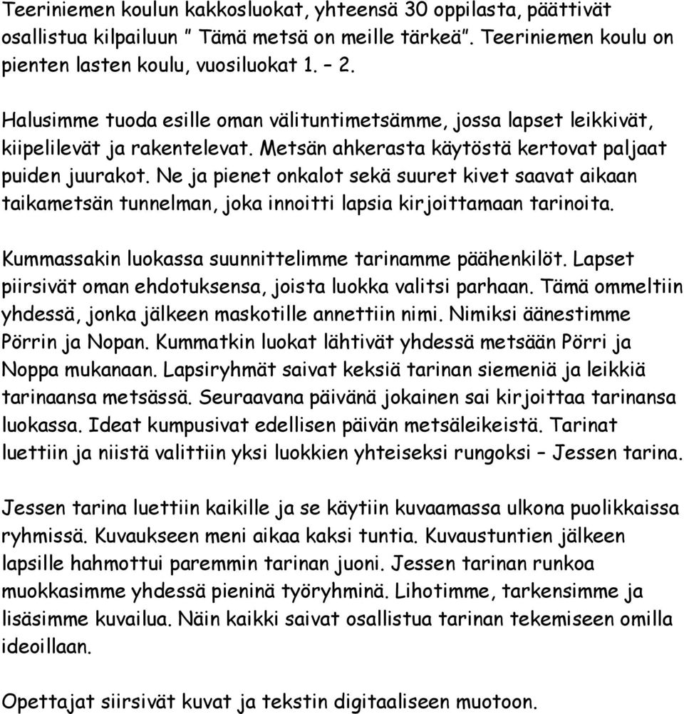 Ne ja pienet onkalot sekä suuret kivet saavat aikaan taikametsän tunnelman, joka innoitti lapsia kirjoittamaan tarinoita. Kummassakin luokassa suunnittelimme tarinamme päähenkilöt.