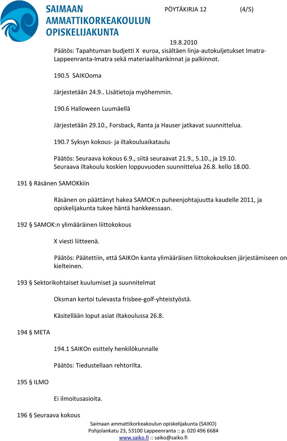 10. Seuraava iltakoulu koskien loppuvuoden suunnittelua 26.8. kello 18.00.
