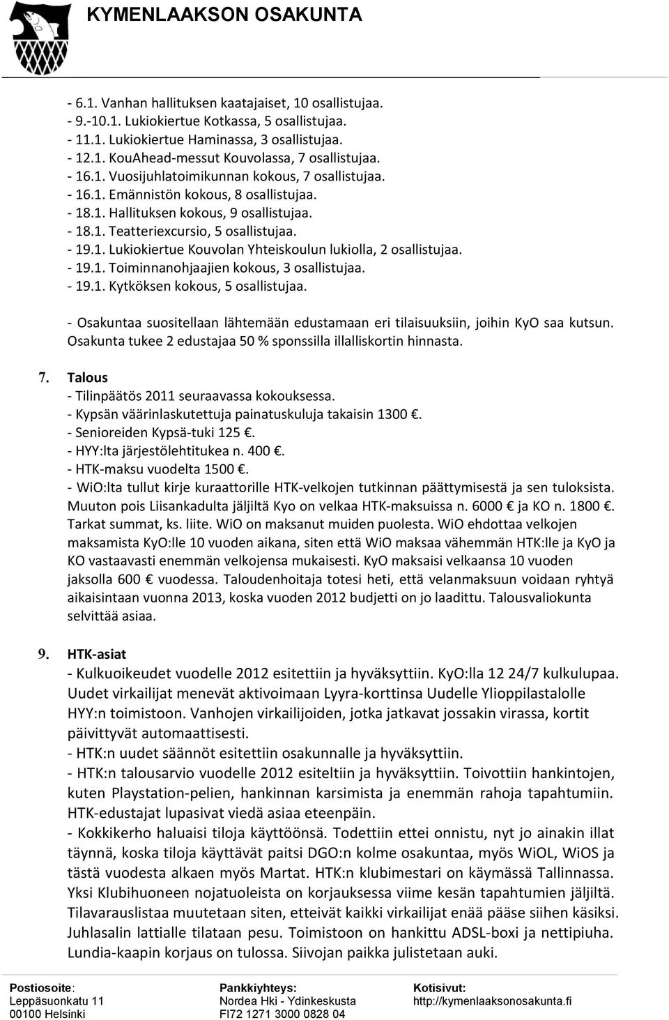 - 19.1. Toiminnanohjaajien kokous, 3 osallistujaa. - 19.1. Kytköksen kokous, 5 osallistujaa. - Osakuntaa suositellaan lähtemään edustamaan eri tilaisuuksiin, joihin KyO saa kutsun.