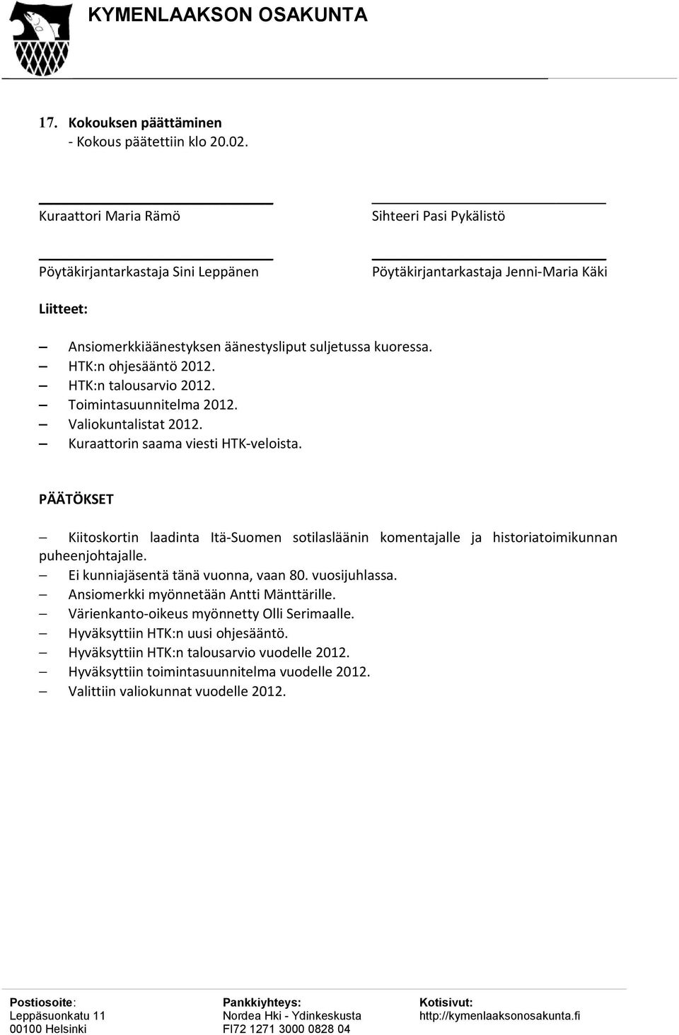 HTK:n ohjesääntö 2012. HTK:n talousarvio 2012. Toimintasuunnitelma 2012. Valiokuntalistat 2012. Kuraattorin saama viesti HTK-veloista.