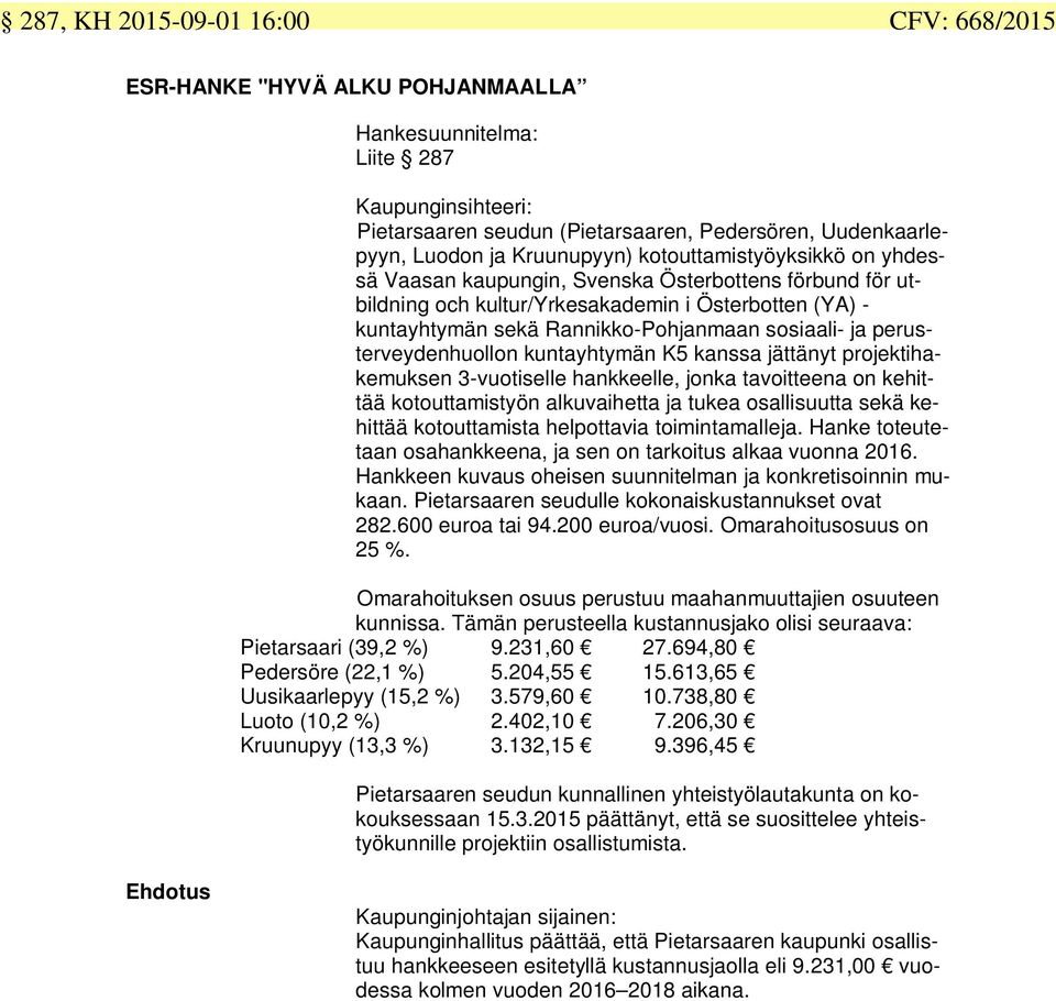 sosiaali- ja perusterveydenhuollon kuntayhtymän K5 kanssa jättänyt projektihakemuksen 3-vuotiselle hankkeelle, jonka tavoitteena on kehittää kotouttamistyön alkuvaihetta ja tukea osallisuutta sekä