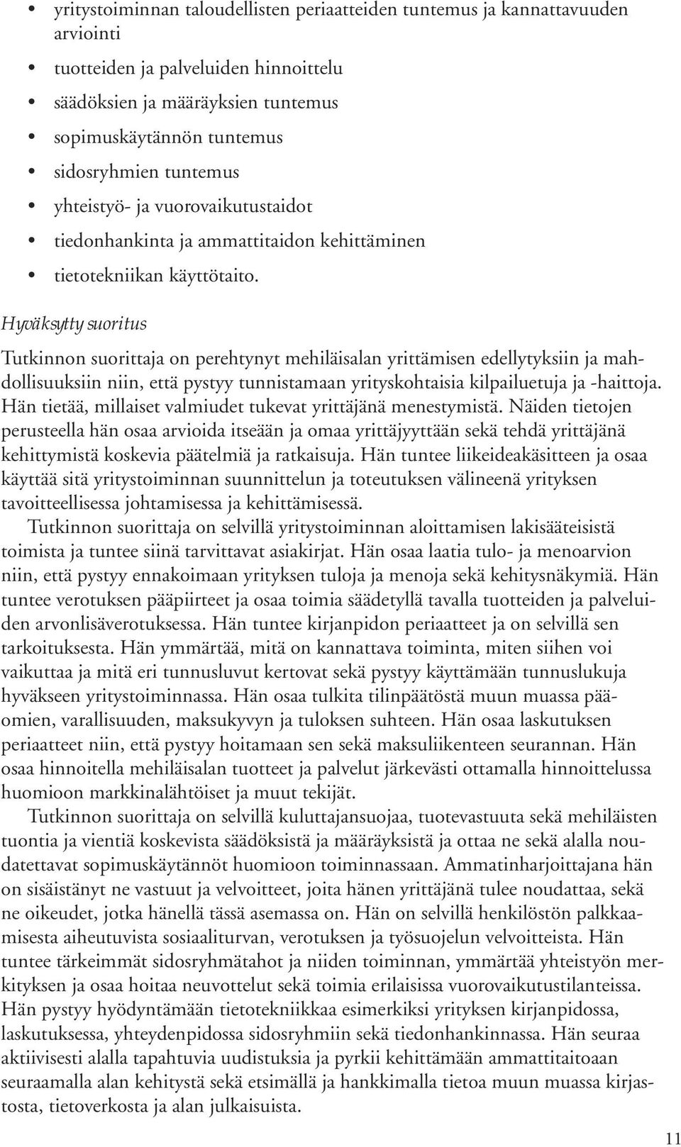 Hyväksytty suoritus Tutkinnon suorittaja on perehtynyt mehiläisalan yrittämisen edellytyksiin ja mahdollisuuksiin niin, että pystyy tunnistamaan yrityskohtaisia kilpailuetuja ja -haittoja.